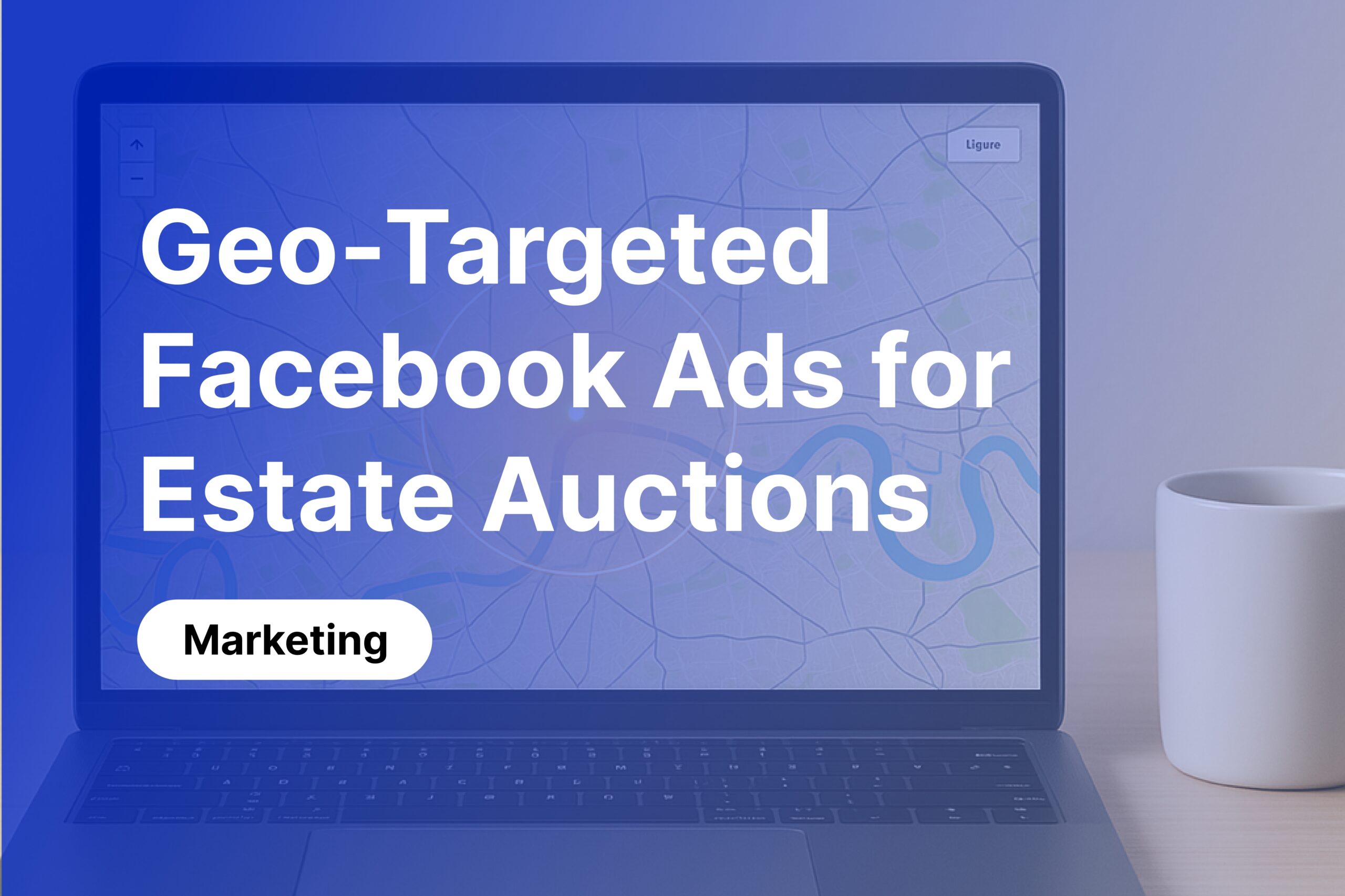 Geo-Targeted Facebook Ads: Reaching High-Intent Buyers for Your Next Estate Auction