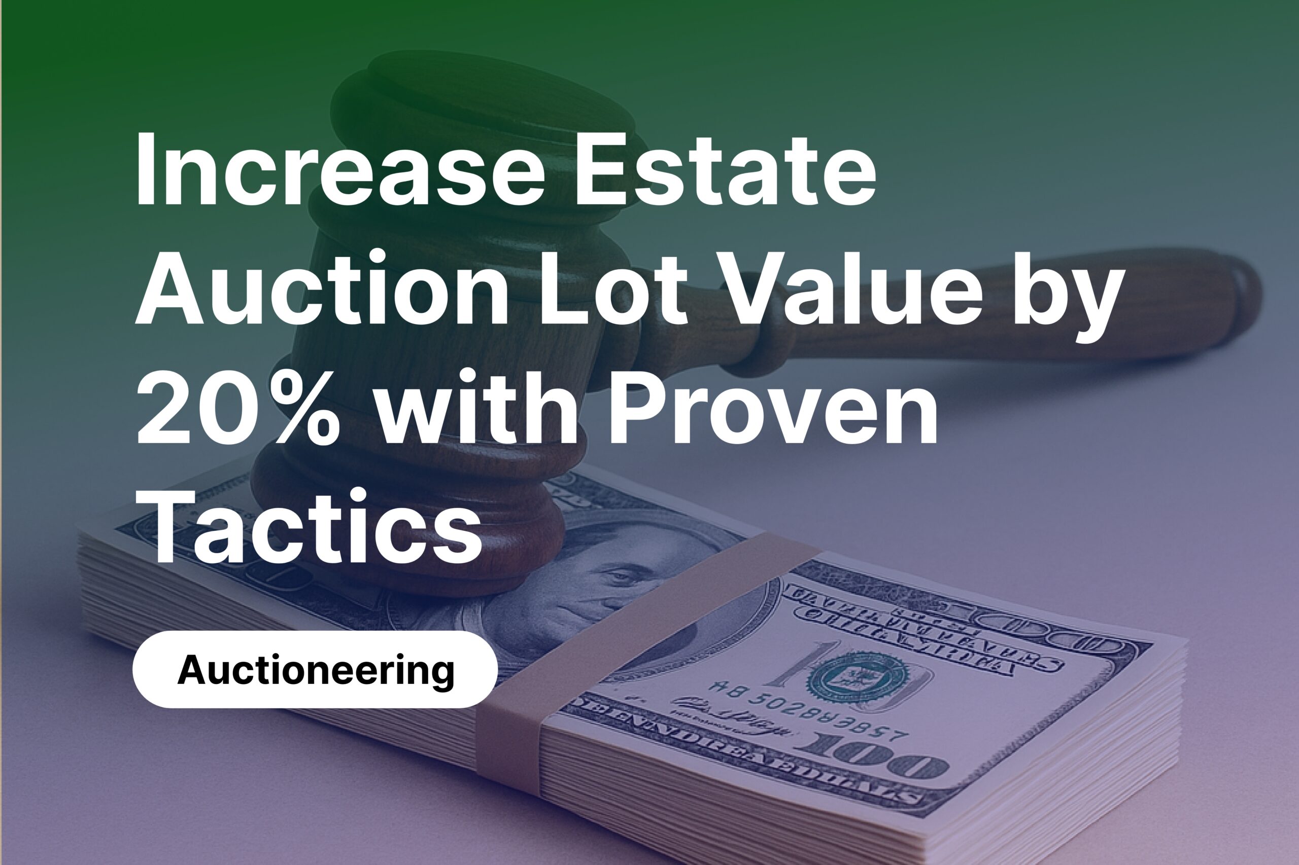 How Estate Auction Companies Can Increase Average Lot Value by 20%