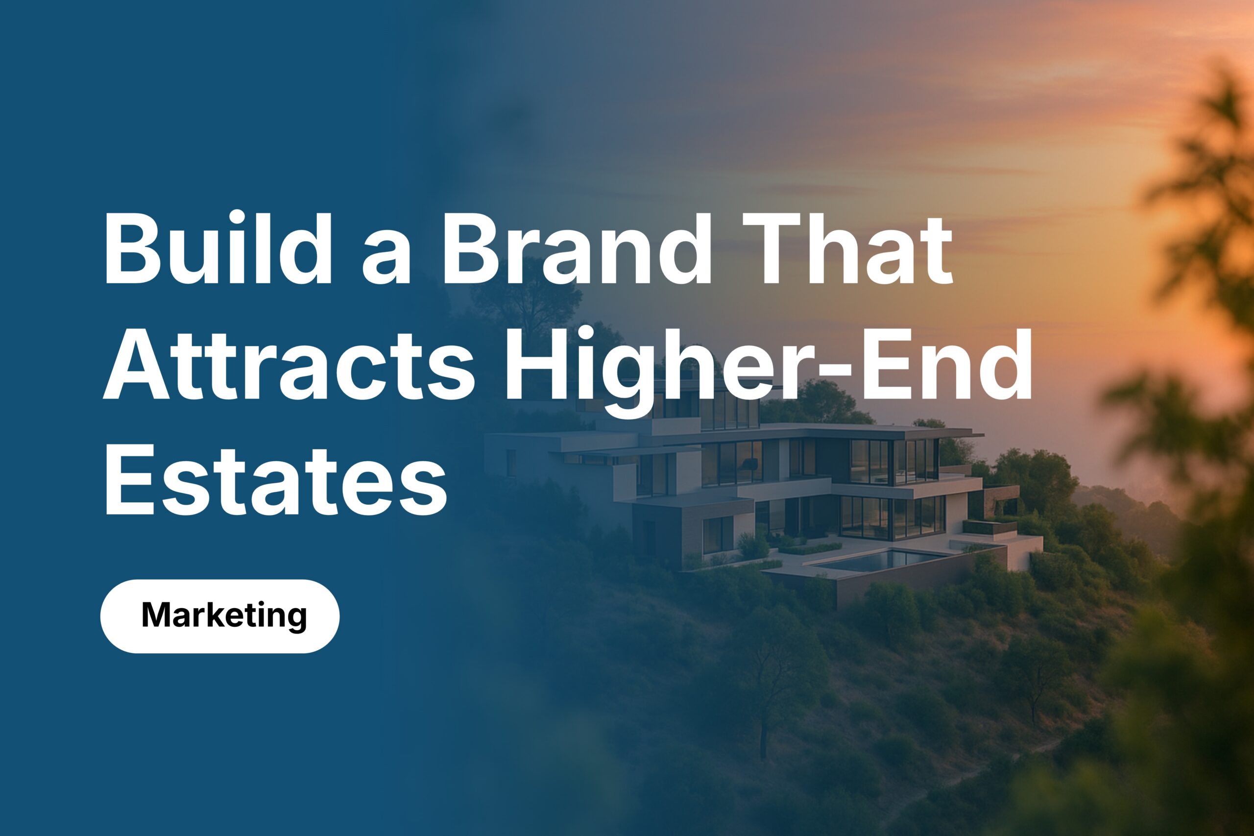 How to Build a Brand That Attracts Higher-End Estates
