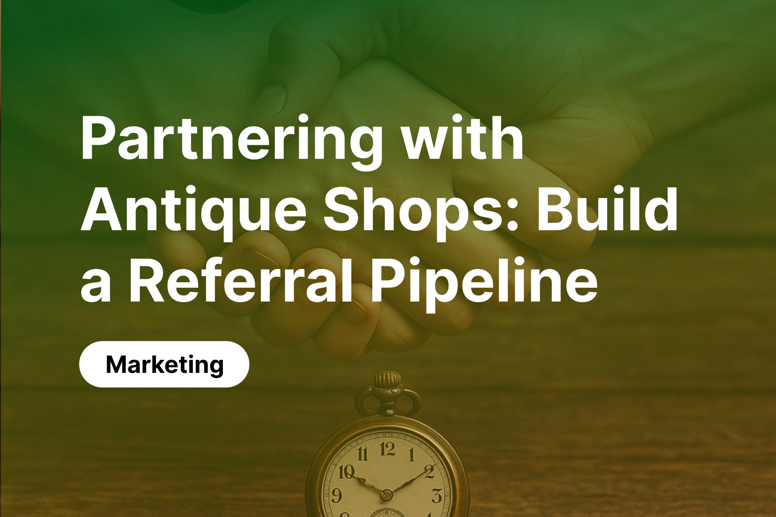 Partnering with Antique Shops: A Win-Win Referral Pipeline