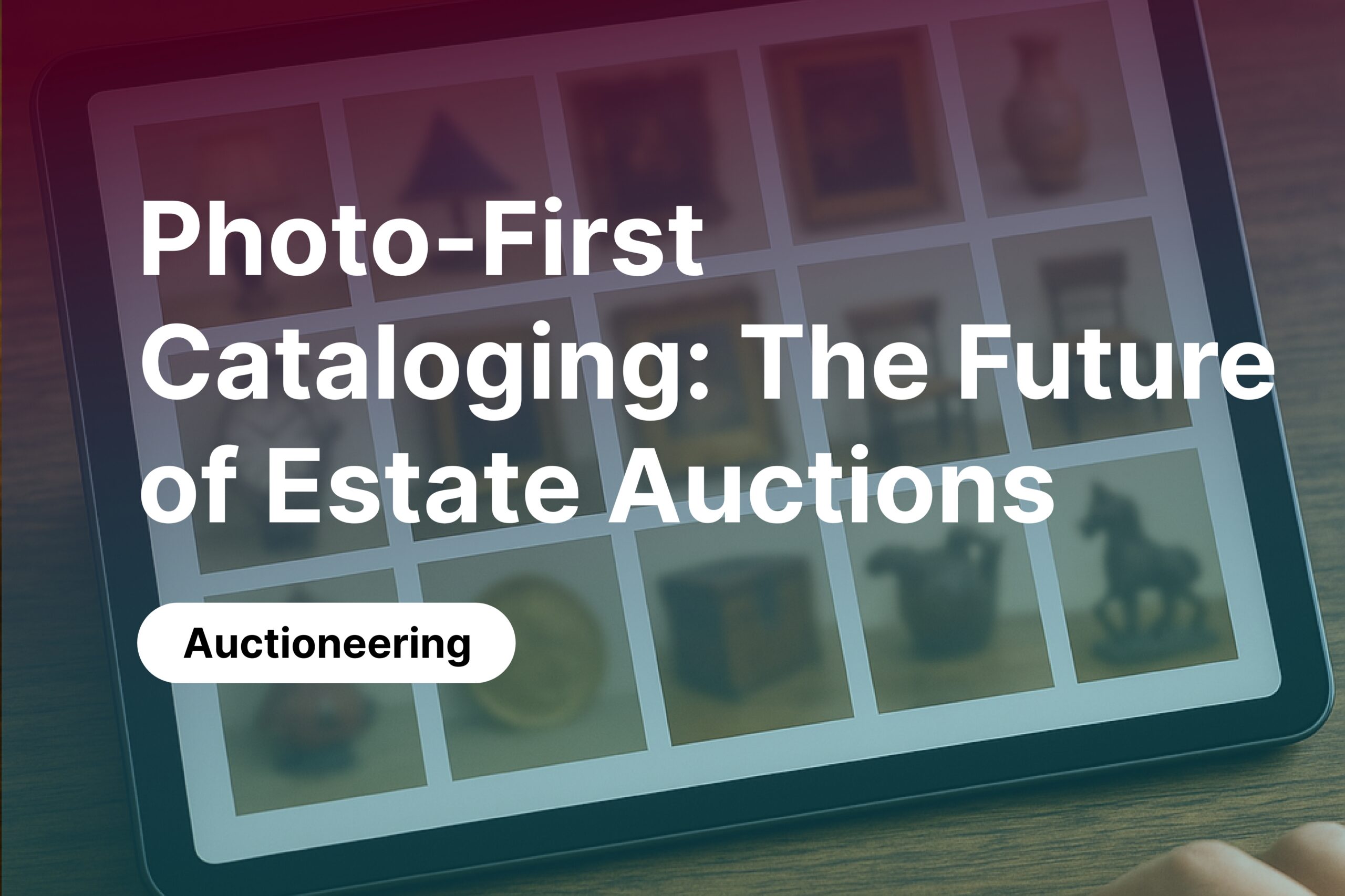 Photo-First Cataloging: The Future of Estate Auctions