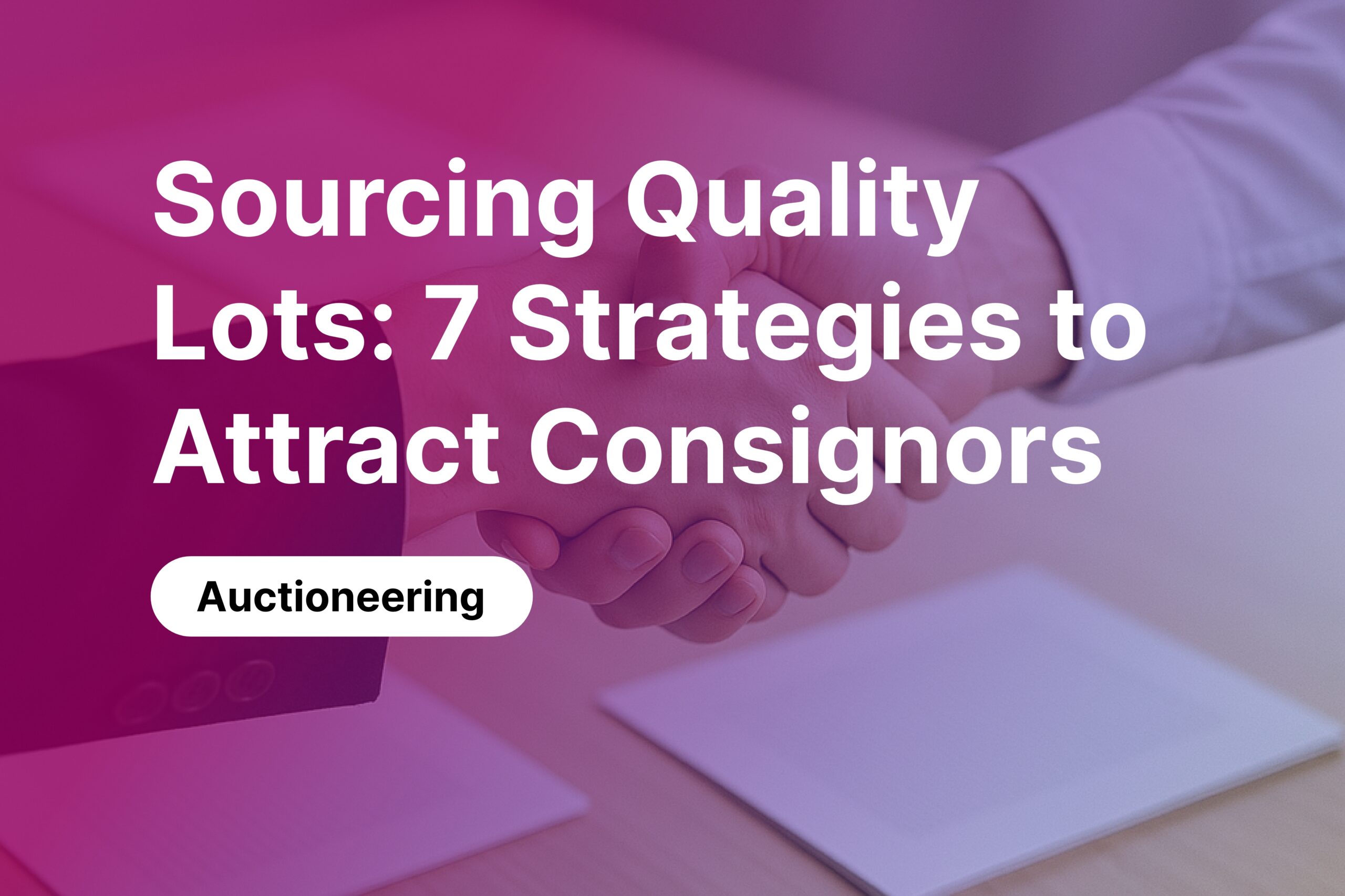 Sourcing Quality Lots: 7 Creative Strategies to Attract Consignors When You Have No Track Record